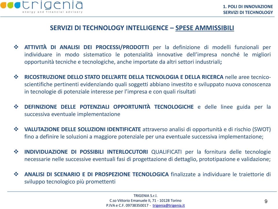 impresa nonché le migliori opportunità tecniche e tecnologiche, anche importate da altri settori industriali; RICOSTRUZIONE DELLO STATO DELL ARTE DELLA TECNOLOGIA E DELLA RICERCA nelle aree