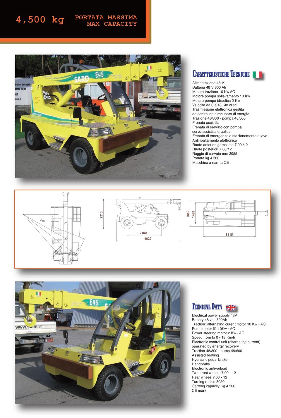 di emergenza e stazionamento a leva Antiribaltamento elettronico Ruote anteriori gemellate 7.00./12 Ruote posteriori 7.00/12 Raggio di curvata mm 3955 Portata kg 4.