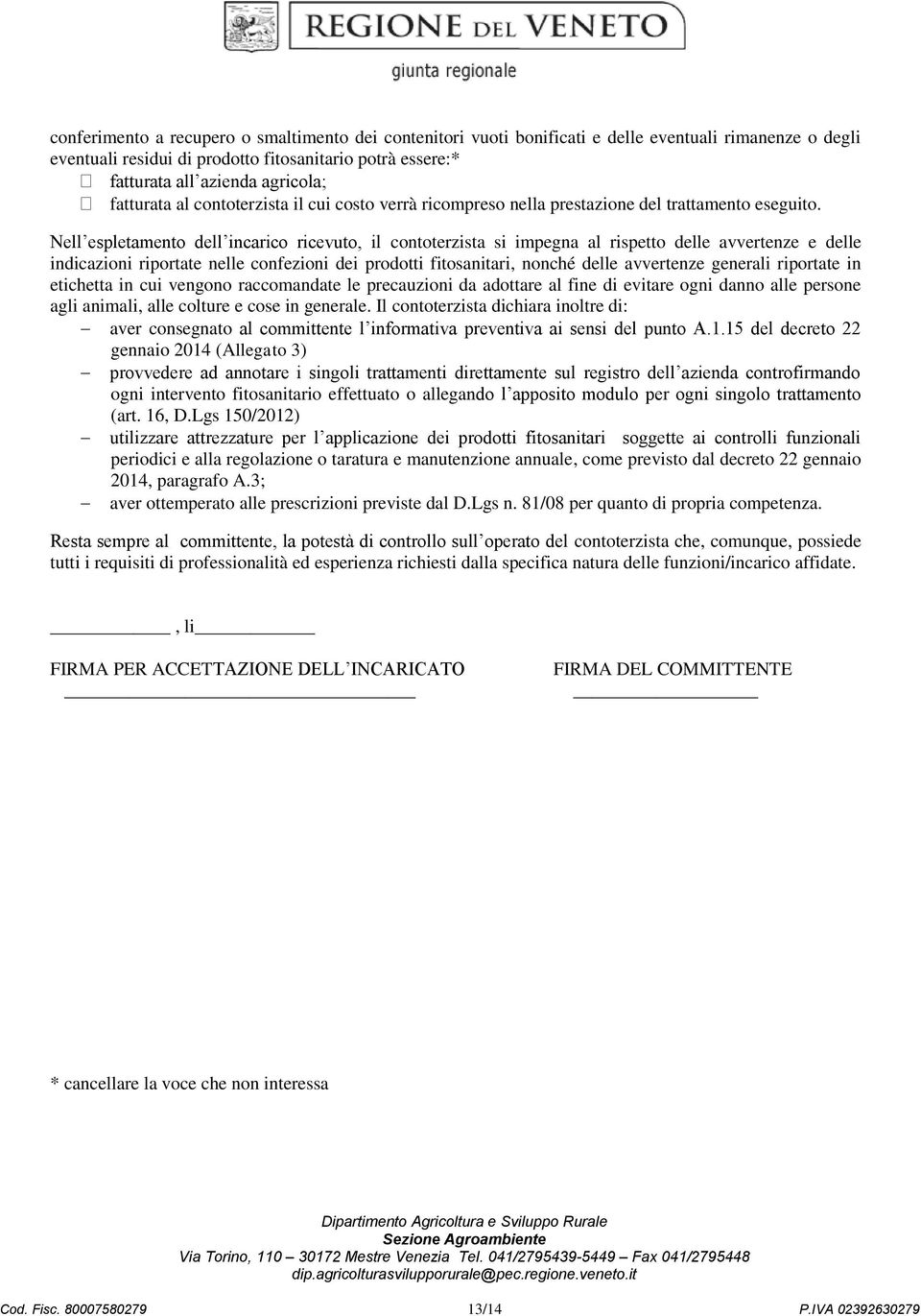 Nell espletamento dell incarico ricevuto, il contoterzista si impegna al rispetto delle avvertenze e delle indicazioni riportate nelle confezioni dei prodotti fitosanitari, nonché delle avvertenze