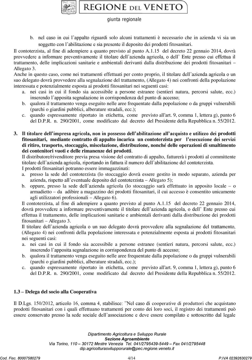 15 del decreto 22 gennaio 2014, dovrà provvedere a informare preventivamente il titolare dell azienda agricola, o dell Ente presso cui effettua il trattamento, delle implicazioni sanitarie e