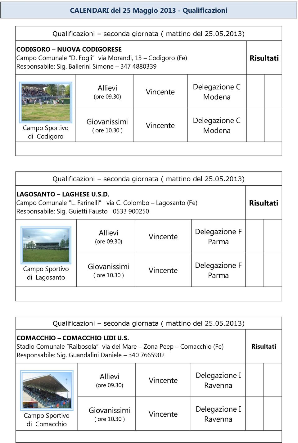 30 ) Delegazione C Modena Qualificazioni seconda giornata ( mattino del 25.05.2013) LAGOSANTO LAGHESE U.S.D. Campo Comunale L. Farinelli via C. Colombo Lagosanto (Fe) Responsabile: Sig.