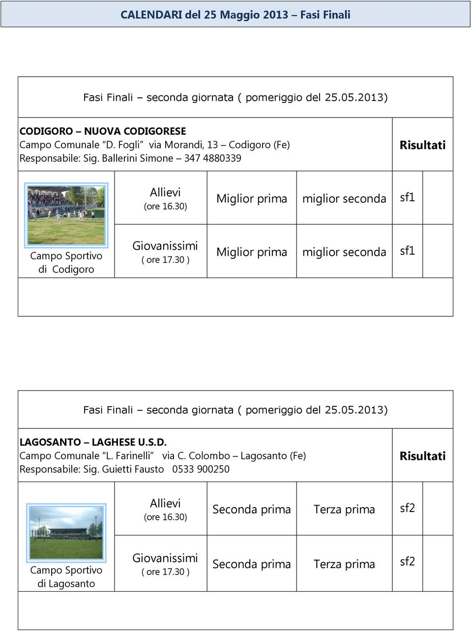 30 ) Miglior prima miglior seconda sf1 Fasi Finali seconda giornata ( pomeriggio del 25.05.2013) LAGOSANTO LAGHESE U.S.D. Campo Comunale L.