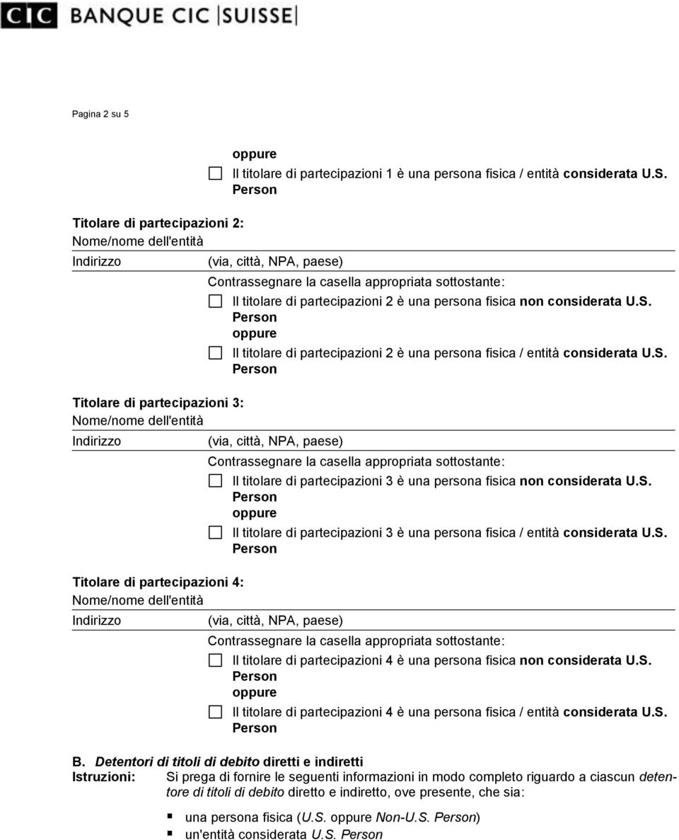 S. Il titolare di partecipazioni 3 è una persona fisica / entità considerata U.S. Il titolare di partecipazioni 4 è una persona fisica non considerata U.S. Il titolare di partecipazioni 4 è una persona fisica / entità considerata U.