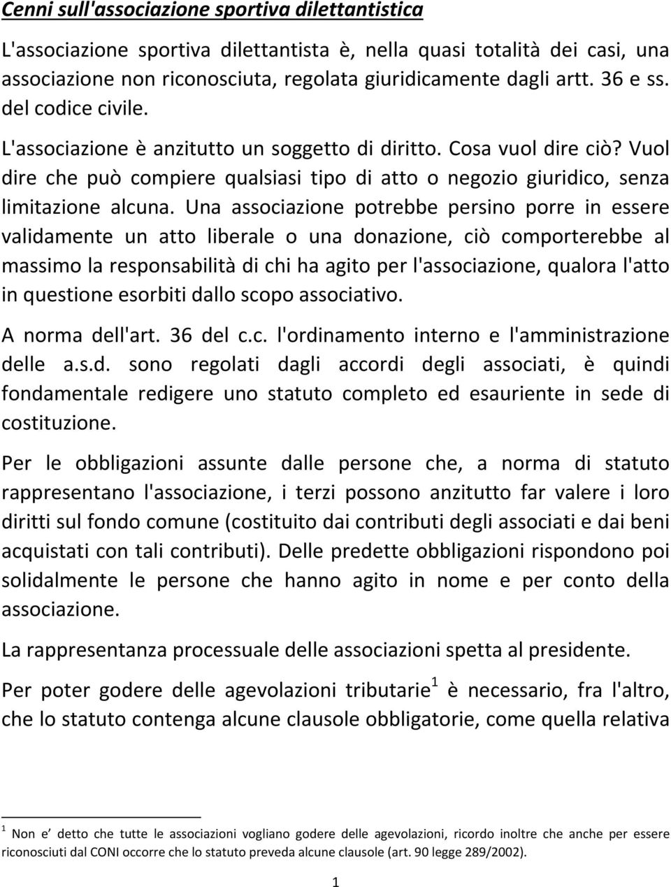 Una associazione potrebbe persino porre in essere validamente un atto liberale o una donazione, ciò comporterebbe al massimo la responsabilità di chi ha agito per l'associazione, qualora l'atto in