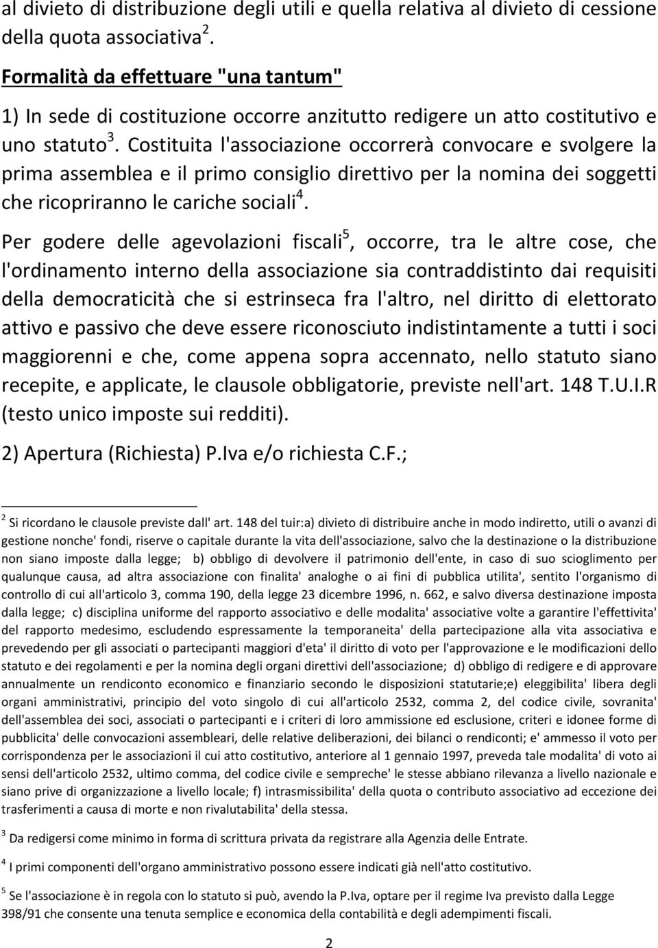 Costituita l'associazione occorrerà convocare e svolgere la prima assemblea e il primo consiglio direttivo per la nomina dei soggetti che ricopriranno le cariche sociali 4.