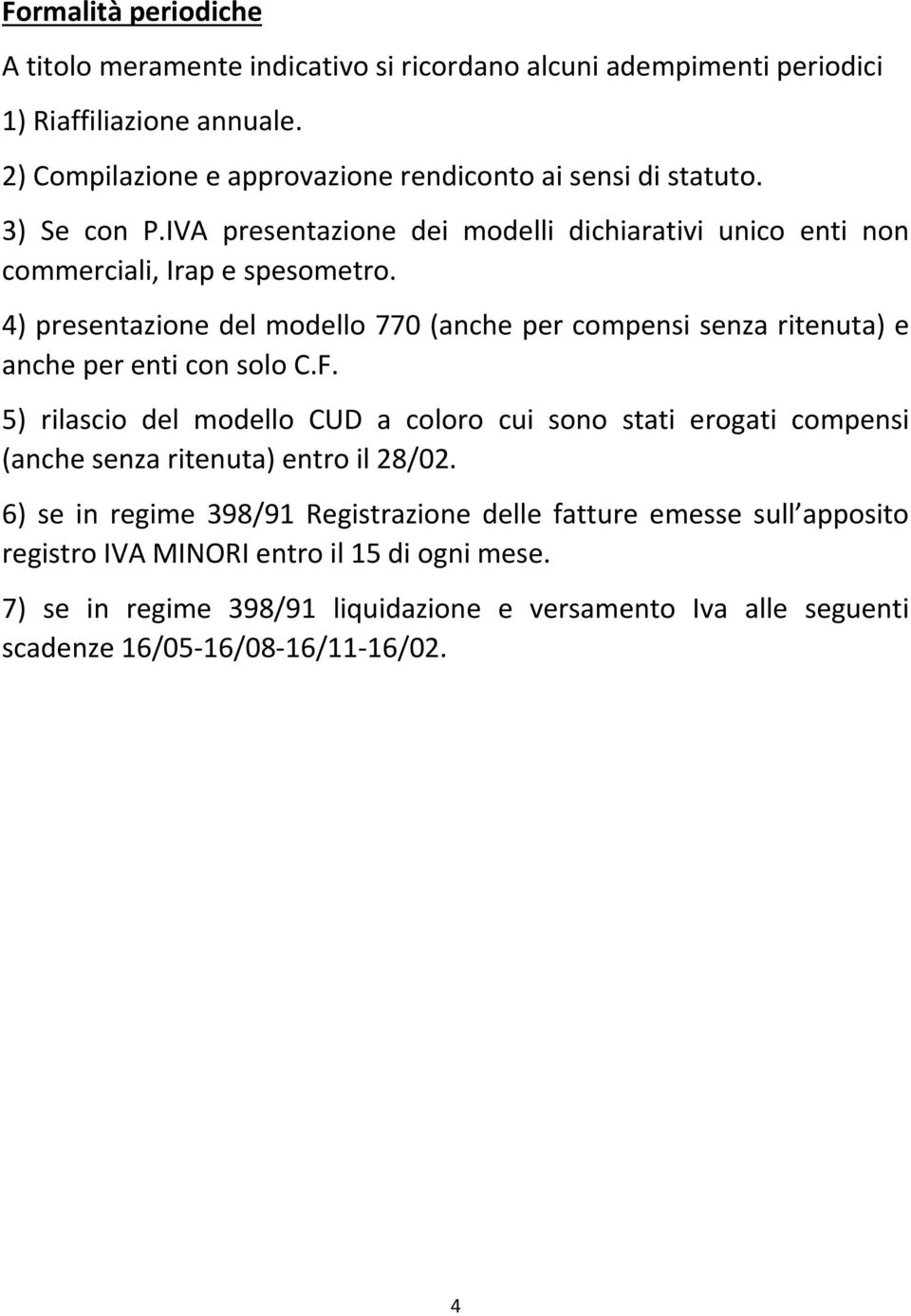 4) presentazione del modello 770 (anche per compensi senza ritenuta) e anche per enti con solo C.F.