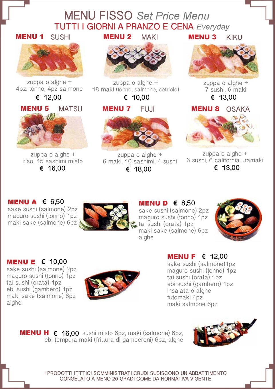 california uramaki 13,00 MENU A sake sushi (salmone) 2pz maguro sushi (tonno) 1pz maki sake (salmone) 6pz MENU D 8,50 sake sushi (salmone) 2pz maguro sushi (tonno) 1pz tai sushi (orata) 1pz maki sake