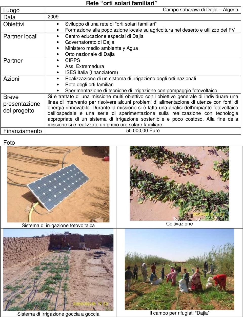 Extremadura ISES Italia (finanziatore) Azioni Realizzazione di un sistema di irrigazione degli orti nazionali Rete degli orti familiari Sperimentazione di tecniche di irrigazione con pompaggio