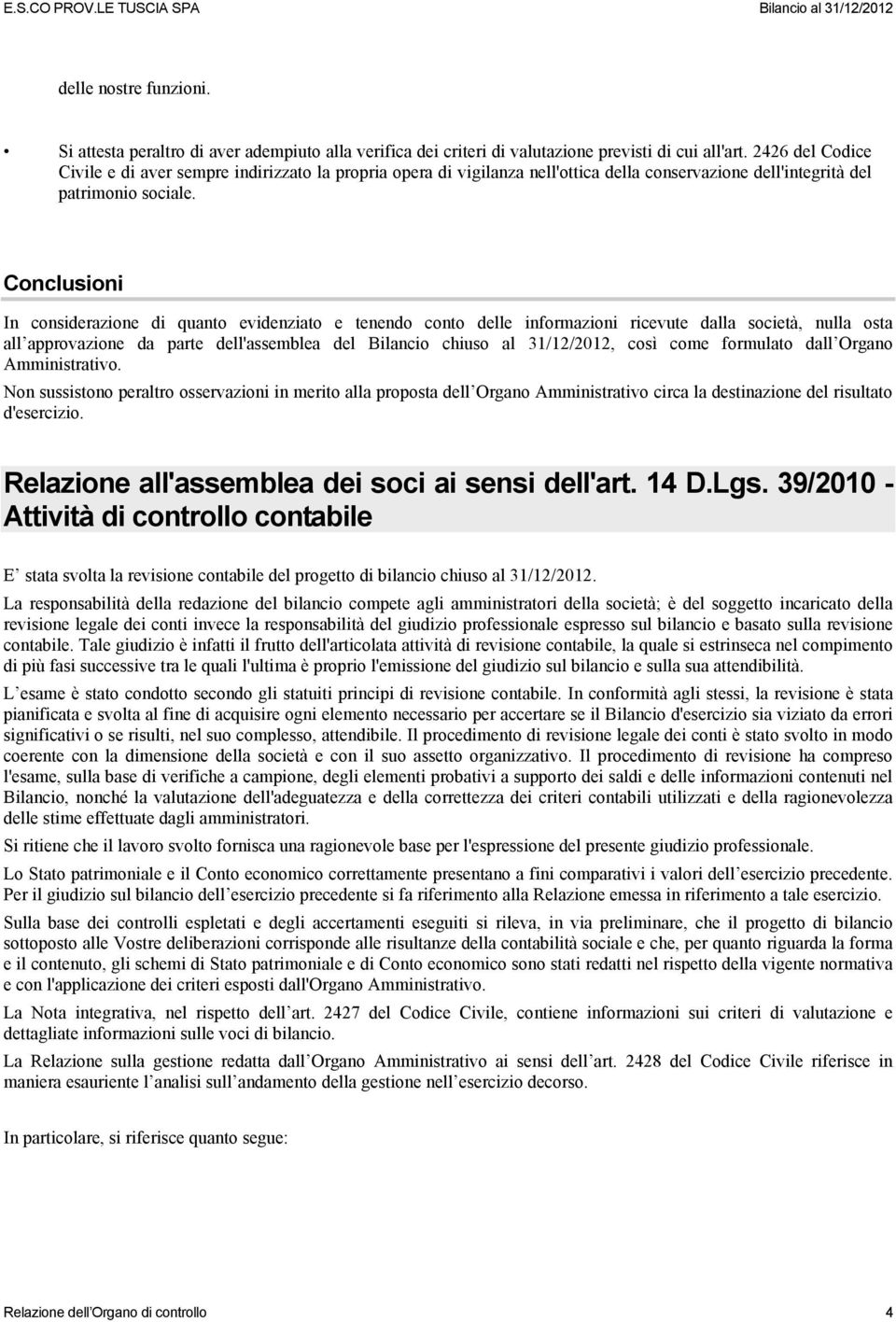 Conclusioni In considerazione di quanto evidenziato e tenendo conto delle informazioni ricevute dalla società, nulla osta all approvazione da parte dell'assemblea del Bilancio chiuso al 31/12/2012,