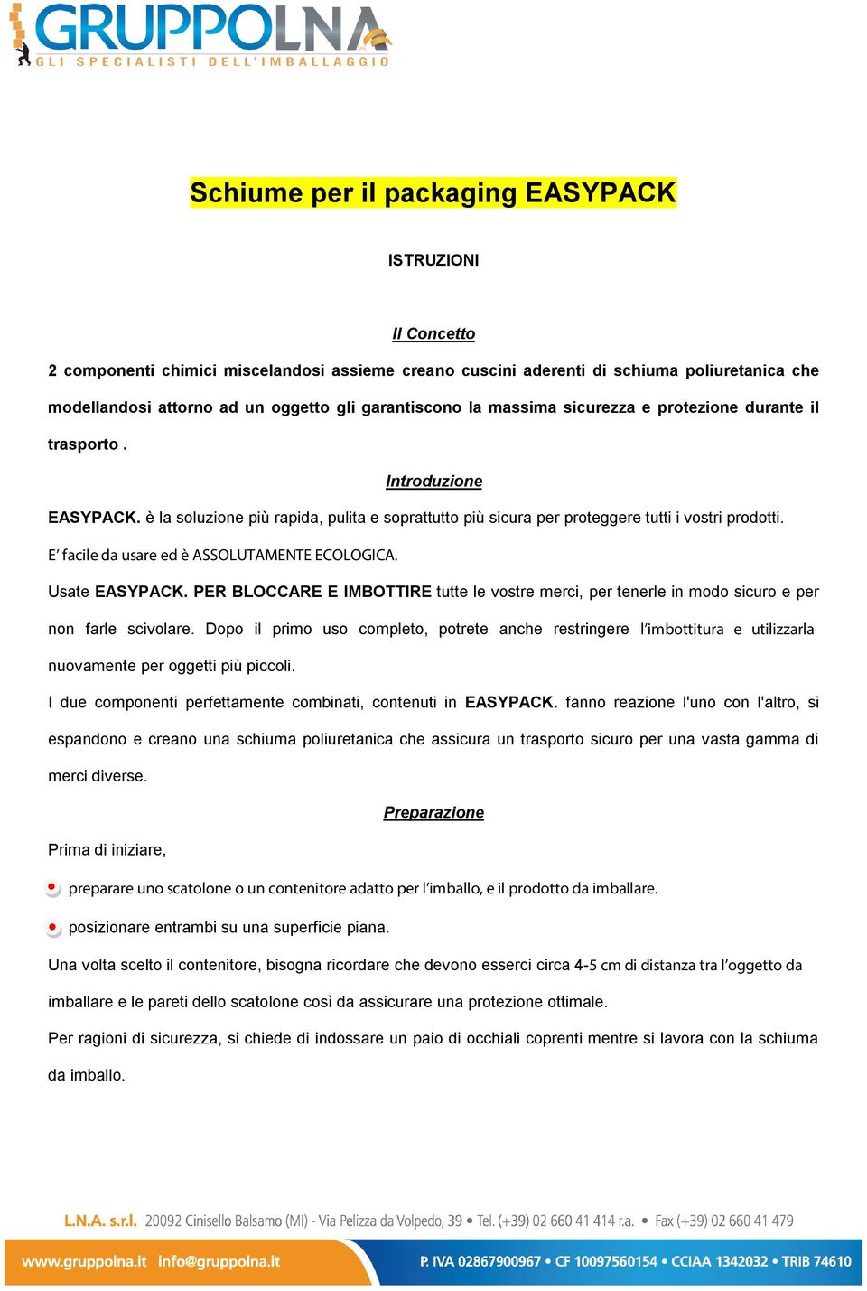 E facile da usare ed è ASSOLUTAMENTE ECOLOGICA. Usate EASYPACK. PER BLOCCARE E IMBOTTIRE tutte le vostre merci, per tenerle in modo sicuro e per non farle scivolare.