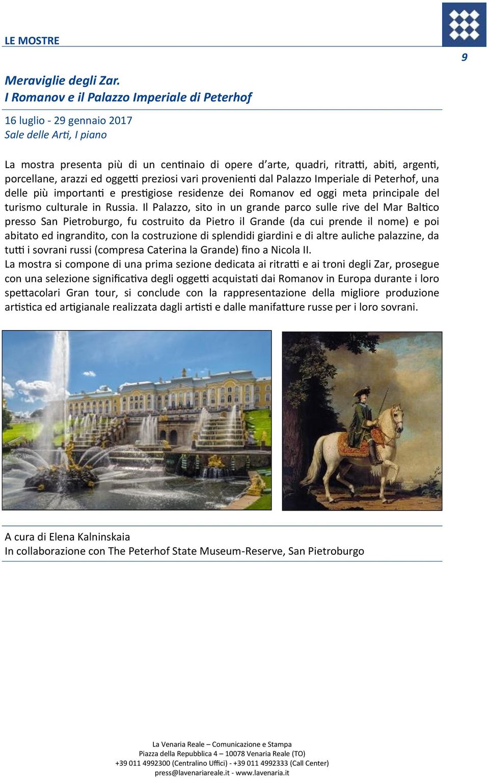 porcellane, arazzi ed oggetti preziosi vari provenienti dal Palazzo Imperiale di Peterhof, una delle più importanti e prestigiose residenze dei Romanov ed oggi meta principale del turismo culturale