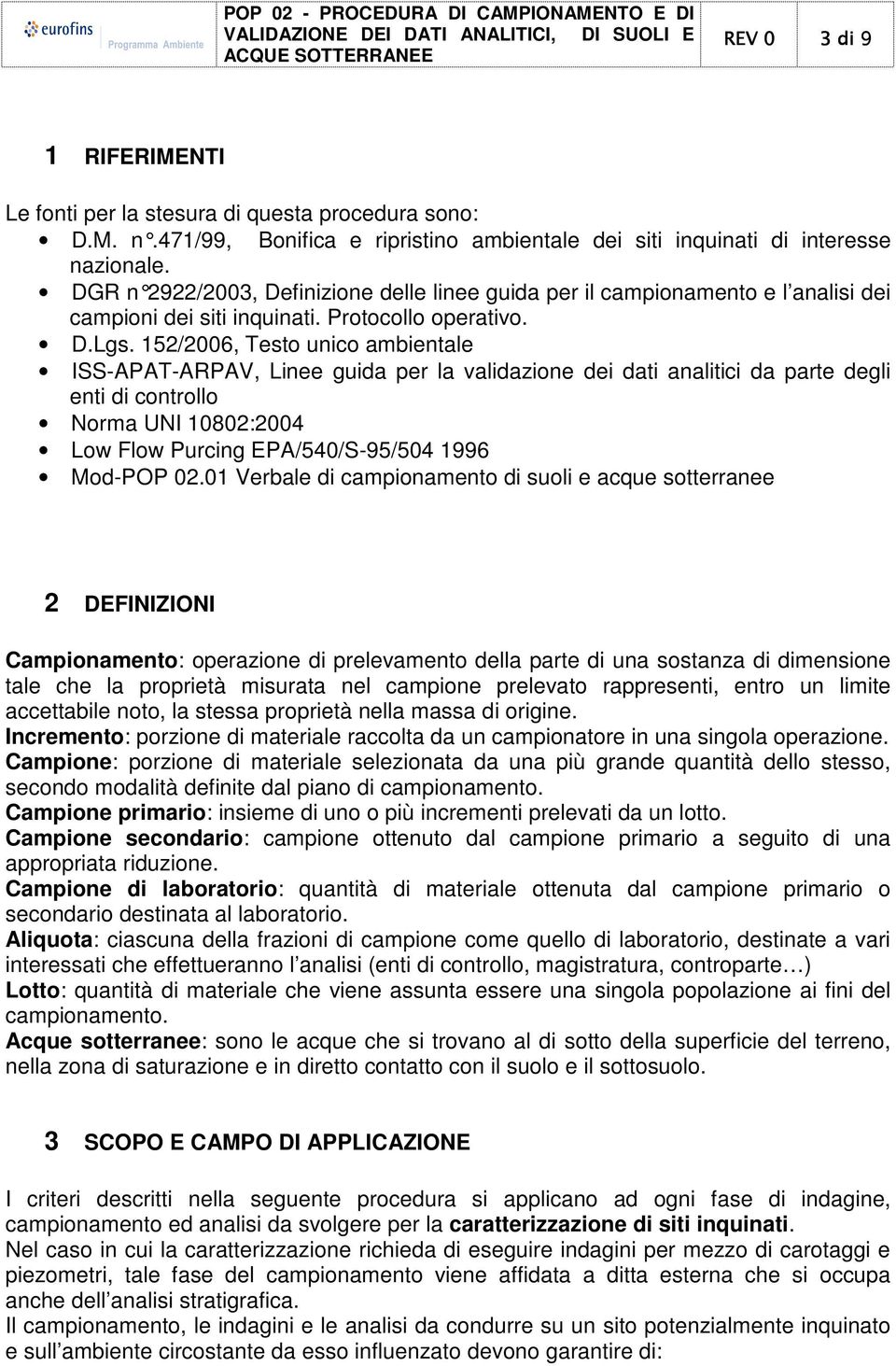 152/2006, Testo unico ambientale ISS-APAT-ARPAV, Linee guida per la validazione dei dati analitici da parte degli enti di controllo Norma UNI 10802:2004 Low Flow Purcing EPA/540/S-95/504 1996 Mod-POP