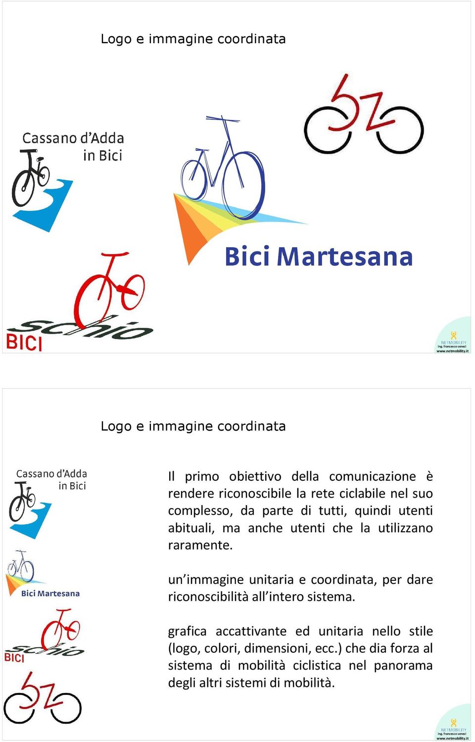 un immagine unitaria e coordinata, per dare riconoscibilità all intero sistema.