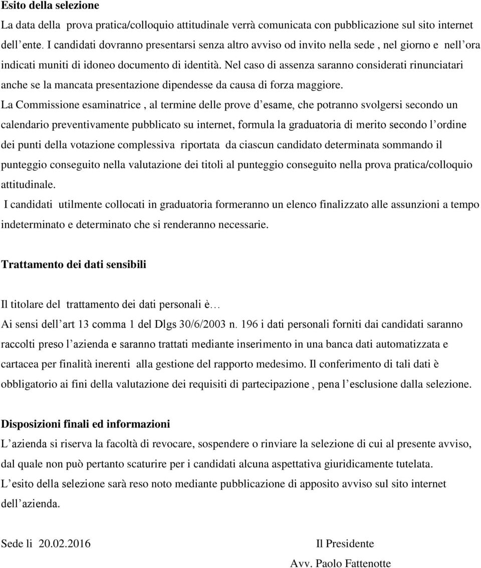 Nel caso di assenza saranno considerati rinunciatari anche se la mancata presentazione dipendesse da causa di forza maggiore.