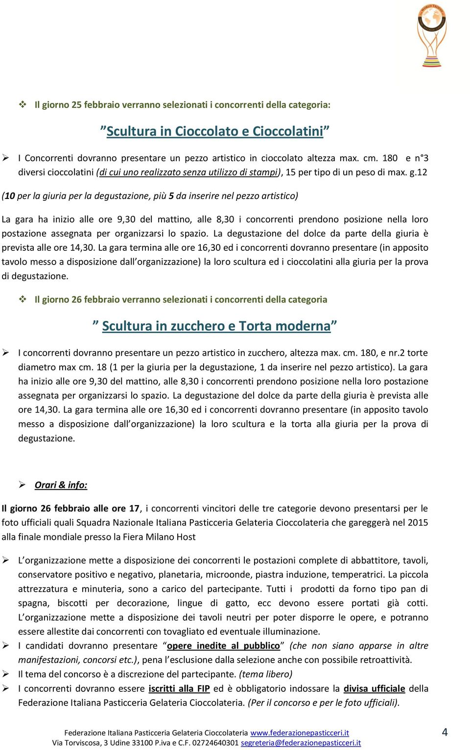 12 (10 per la giuria per la degustazione, più 5 da inserire nel pezzo artistico) La gara ha inizio alle ore 9,30 del mattino, alle 8,30 i concorrenti prendono posizione nella loro postazione