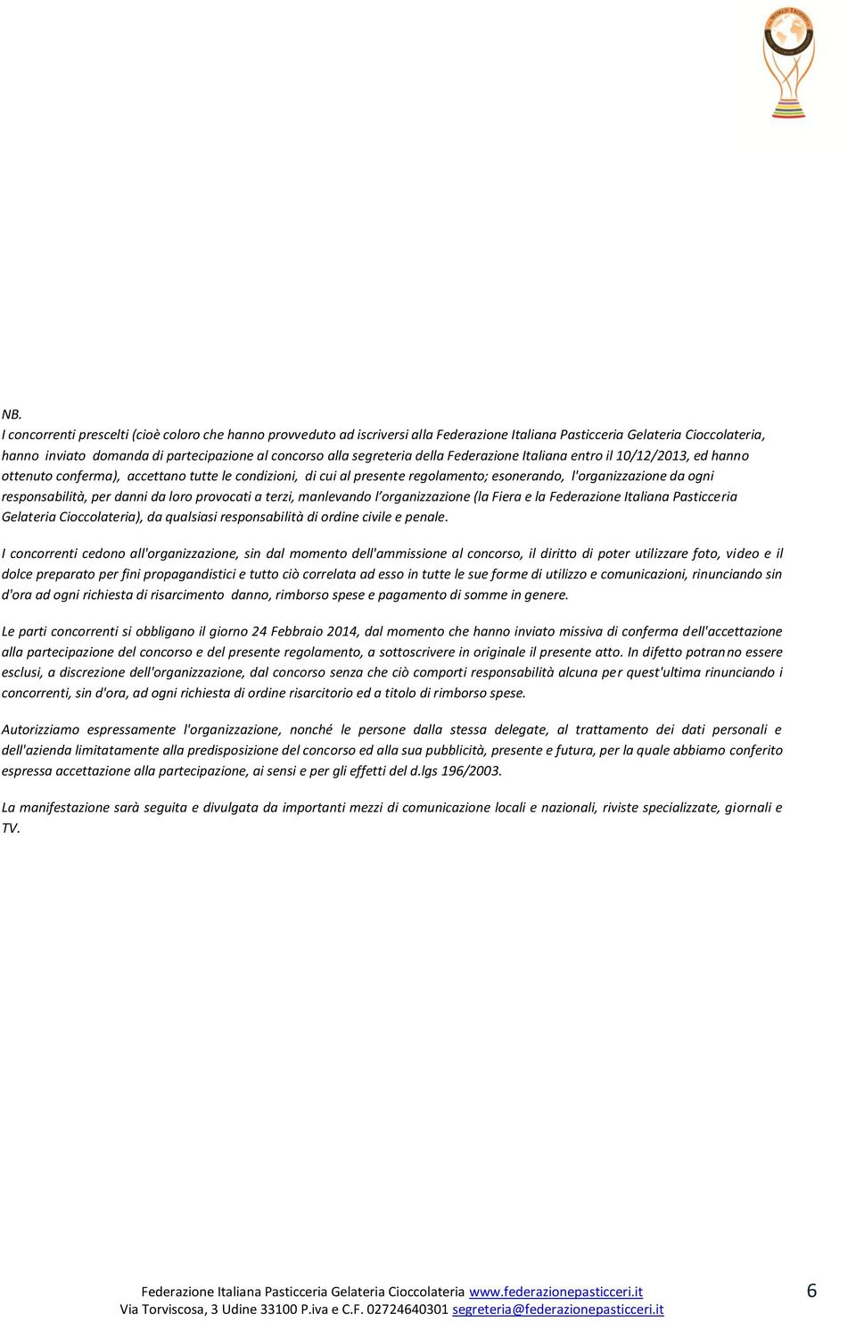 responsabilità, per danni da loro provocati a terzi, manlevando l organizzazione (la Fiera e la Federazione Italiana Pasticceria Gelateria Cioccolateria), da qualsiasi responsabilità di ordine civile