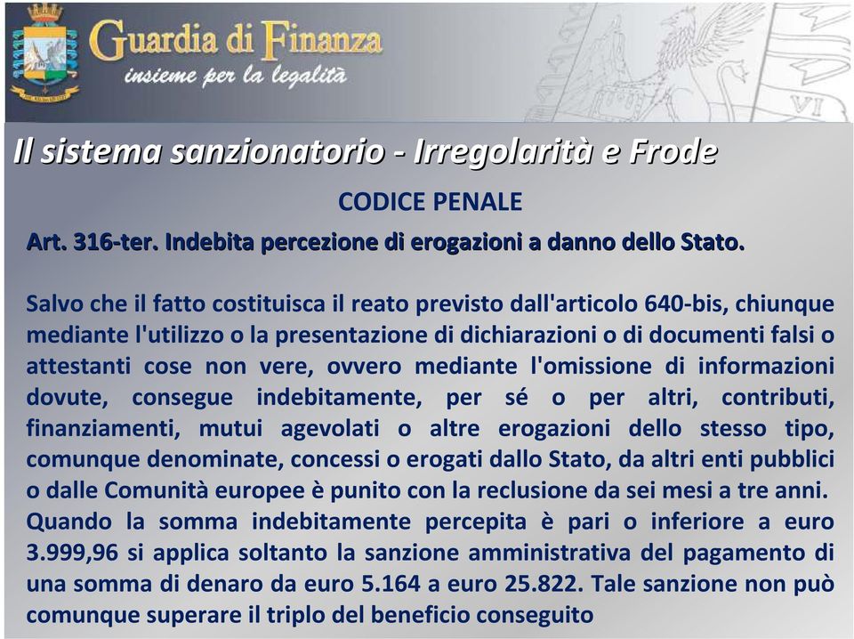 mediante l'omissione di informazioni dovute, consegue indebitamente, per sé o per altri, contributi, finanziamenti, mutui agevolati o altre erogazioni dello stesso tipo, comunque denominate, concessi