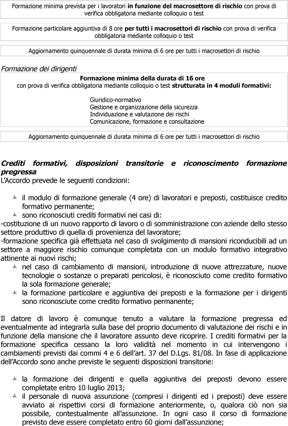 Formazione minima della durata di 16 ore con prova di verifica obbligatoria mediante colloquio o test strutturata in 4 moduli formativi: Giuridico-normativo Gestione e organizzazione della sicurezza