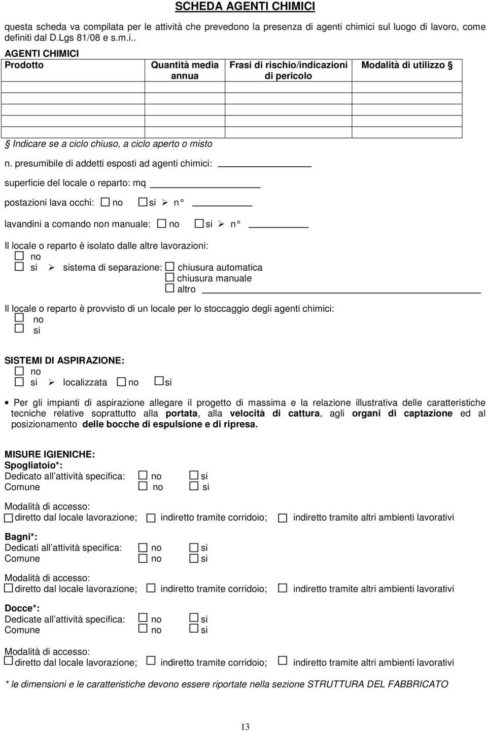 presumibile di addetti esposti ad agenti chimici: superficie del locale o reparto: mq postazioni lava occhi: si n lavandini a comando n manuale: si n Il locale o reparto è isolato dalle altre