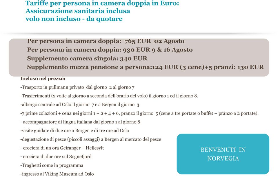 -Trasferimenti (2 volte al giorno a seconda dell orario del volo) il giorno 1 ed il giorno 8. -albergo centrale ad Oslo il giorno 7 e a Bergen il giorno 3.