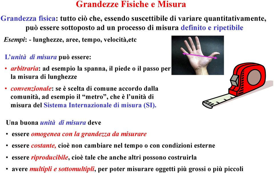 comunità, ad esempio il metro, che è l unità di misura del Sistema Internazionale di misura (SI).