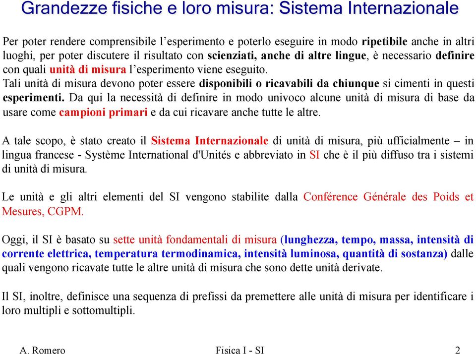 Tali unità di misura devono poter essere disponibili o ricavabili da chiunque si cimenti in questi esperimenti.