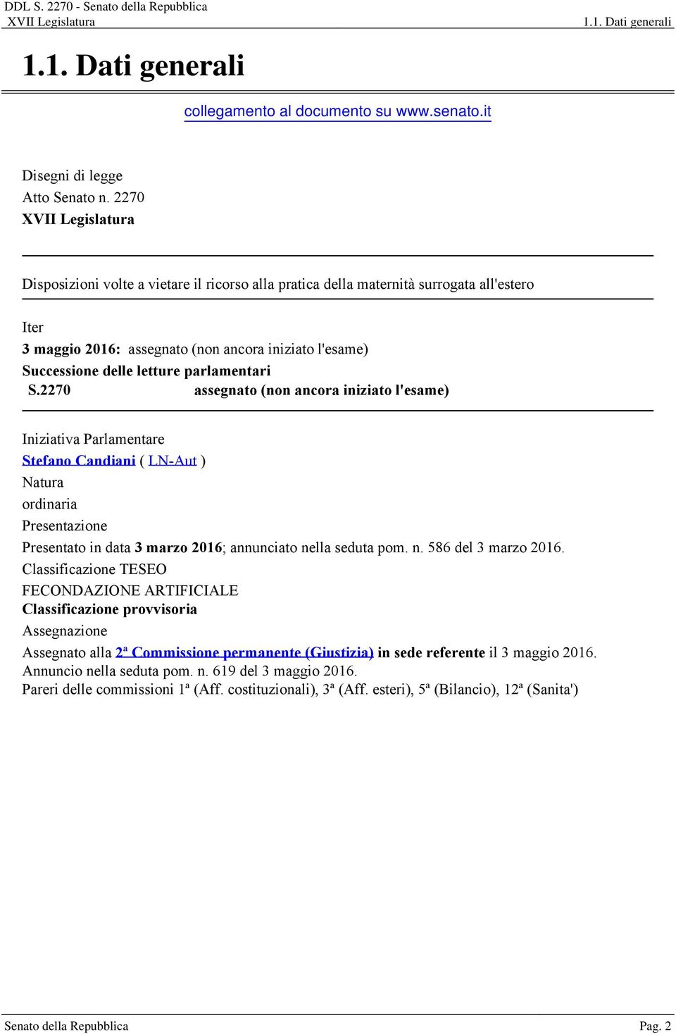 2270 assegnato (non ancora iniziato l'esame) Iniziativa Parlamentare Stefano Candiani ( LN-Aut ) Natura ordinaria Presentazione Presentato in data 3 marzo 2016; annunciato nella seduta pom. n. 586 del 3 marzo 2016.