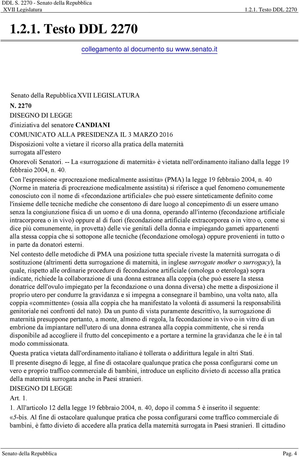 Senatori. -- La «surrogazione di maternità» è vietata nell'ordinamento italiano dalla legge 19 febbraio 2004, n. 40.