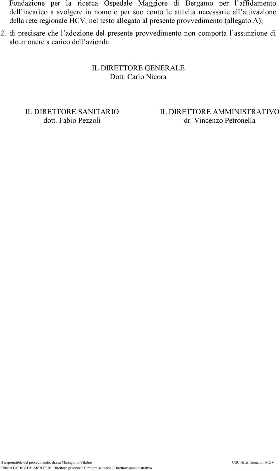 di precisare che l adozione del presente provvedimento non comporta l assunzione di alcun onere a carico dell azienda. IL DIRETTORE GENERALE Dott.