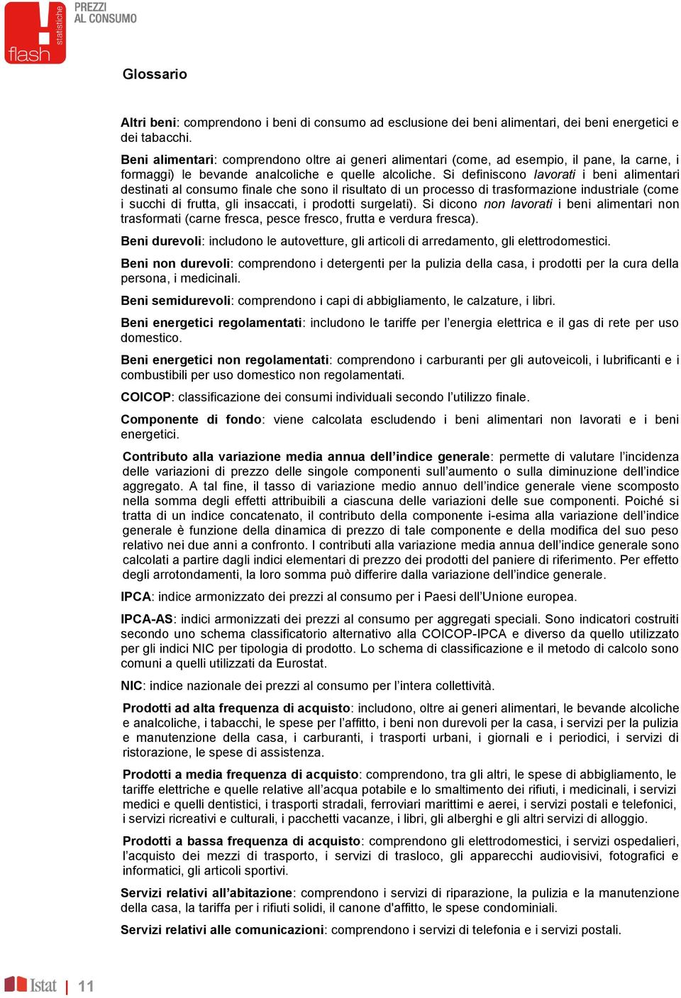 Si definiscono lavorati i beni alimentari destinati al consumo finale che sono il risultato di un processo di trasformazione industriale (come i succhi di frutta, gli insaccati, i prodotti surgelati).