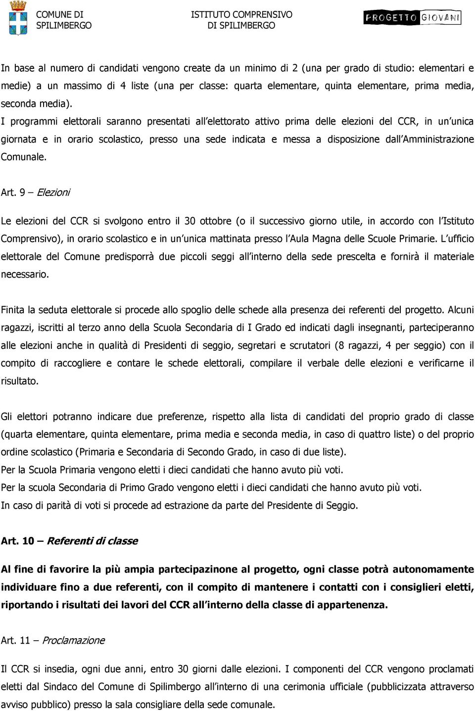 I programmi elettorali saranno presentati all elettorato attivo prima delle elezioni del CCR, in un unica giornata e in orario scolastico, presso una sede indicata e messa a disposizione dall