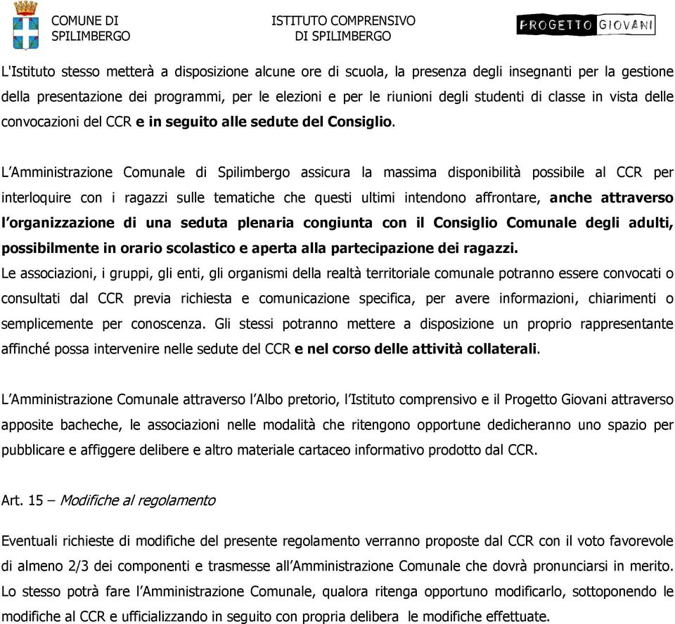 L Amministrazione Comunale di Spilimbergo assicura la massima disponibilità possibile al CCR per interloquire con i ragazzi sulle tematiche che questi ultimi intendono affrontare, anche attraverso l