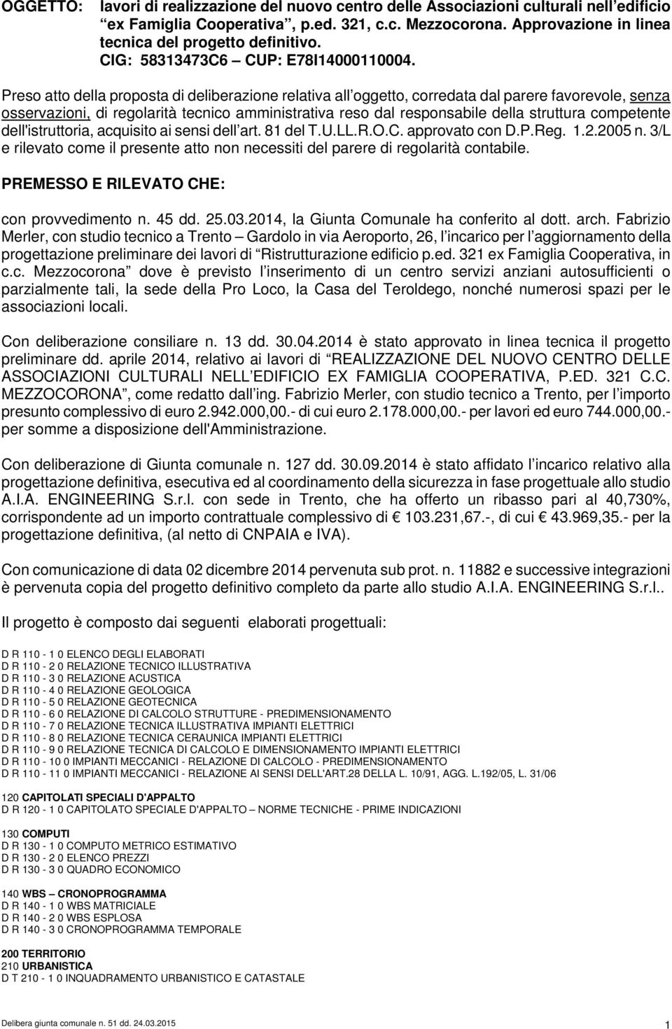 Preso atto della proposta di deliberazione relativa all oggetto, corredata dal parere favorevole, senza osservazioni, di regolarità tecnico amministrativa reso dal responsabile della struttura