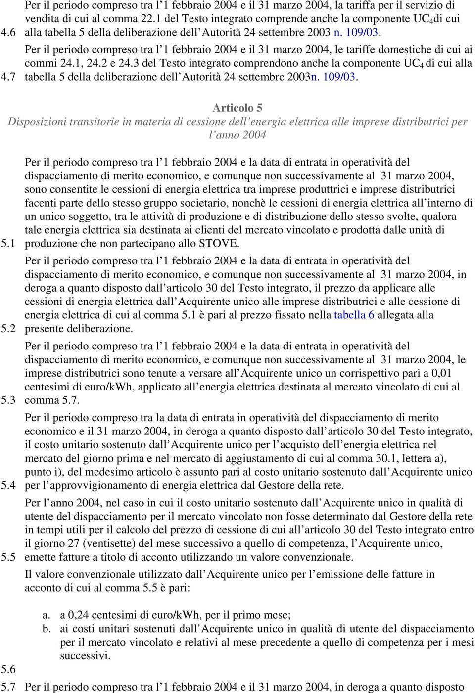 Per il periodo compreso tra l 1 febbraio 2004 e il 31 marzo 2004, le tariffe domestiche di cui ai commi 24.1, 24.2 e 24.