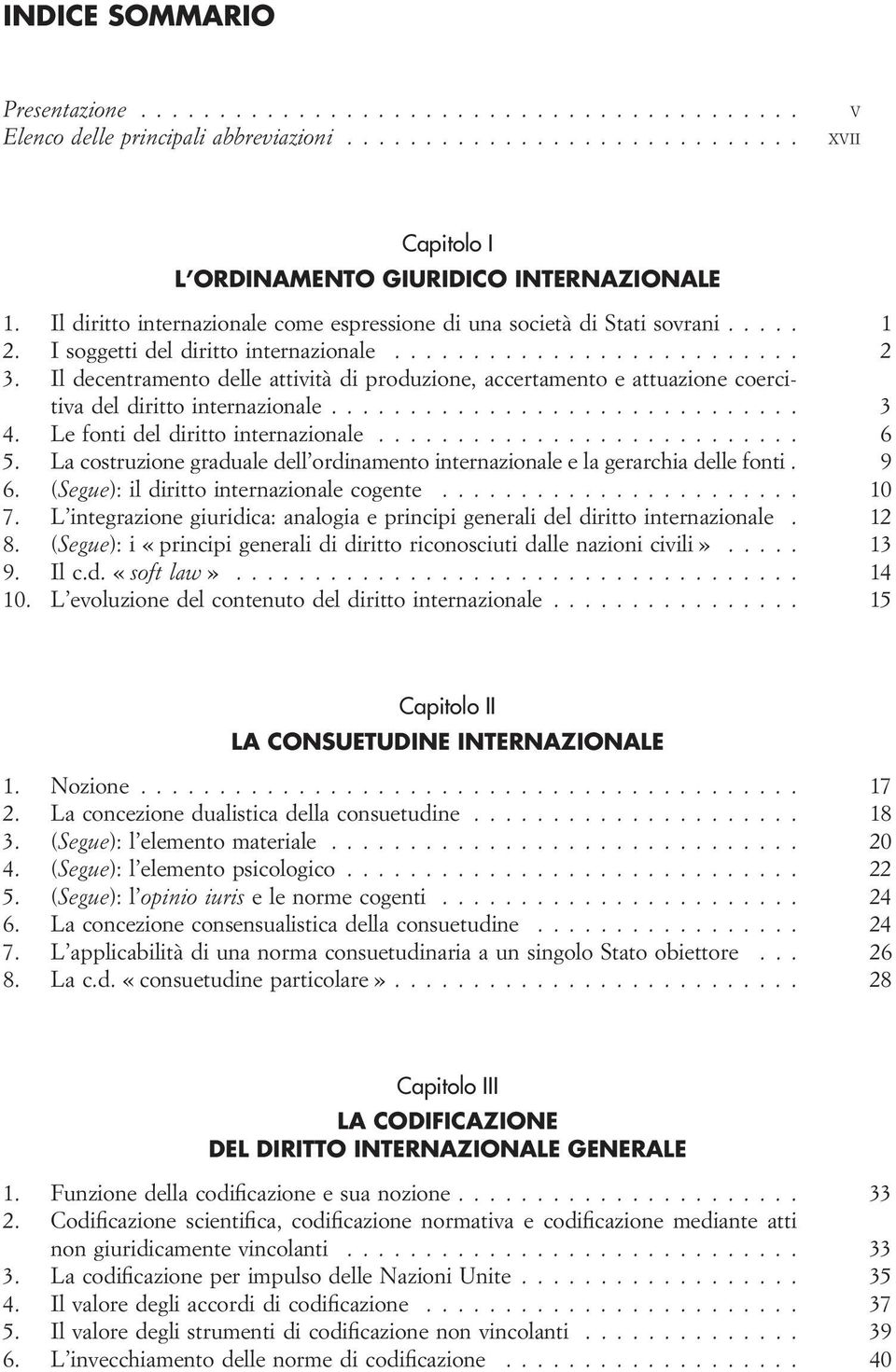 Il decentramento delle attività di produzione, accertamento e attuazione coercitiva del diritto internazionale.............................. 3 4. Le fonti del diritto internazionale........................... 6 5.