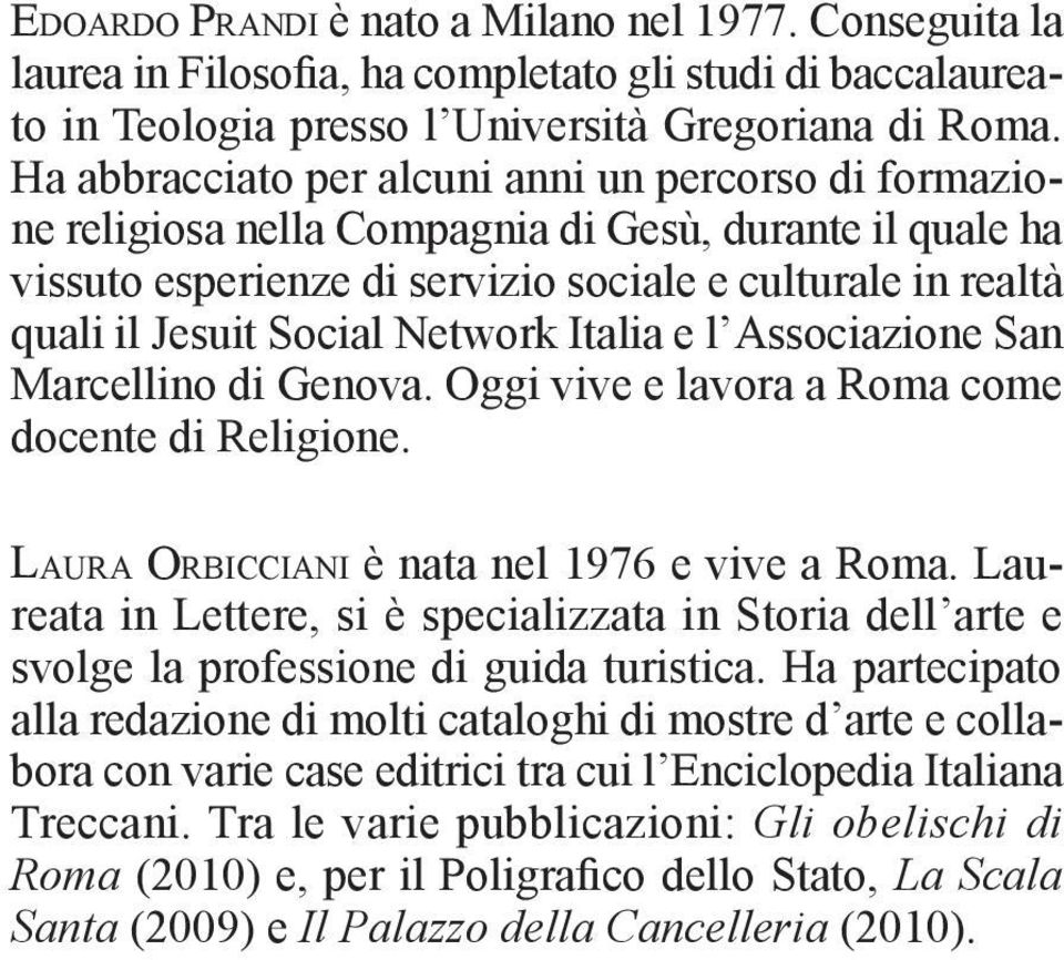 Network Italia e l Associazione San Marcellino di Genova. Oggi vive e lavora a Roma come docente di Religione. La u r a Or b i c c i a n i è nata nel 1976 e vive a Roma.