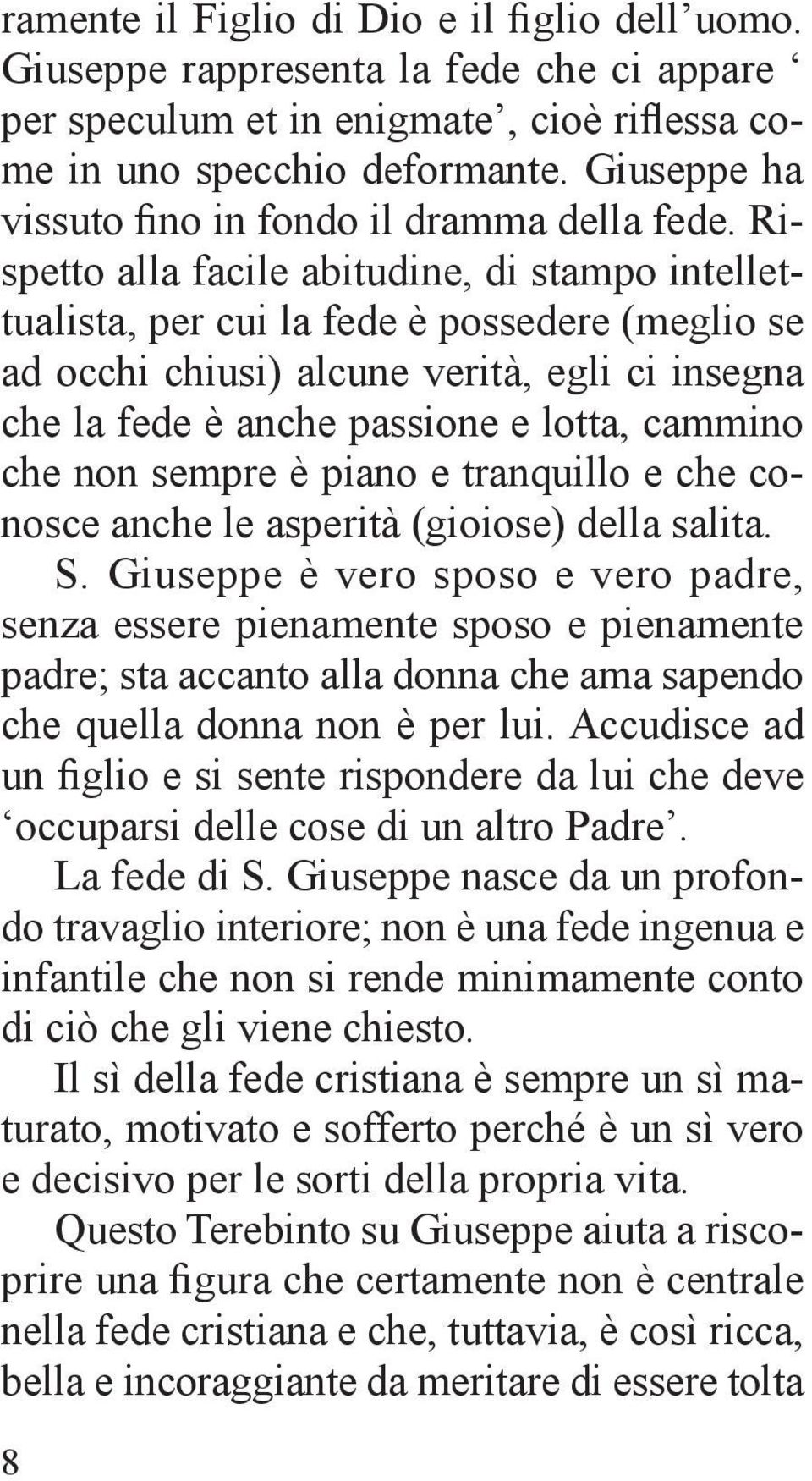 Rispetto alla facile abitudine, di stampo intellettualista, per cui la fede è possedere (meglio se ad occhi chiusi) alcune verità, egli ci insegna che la fede è anche passione e lotta, cammino che