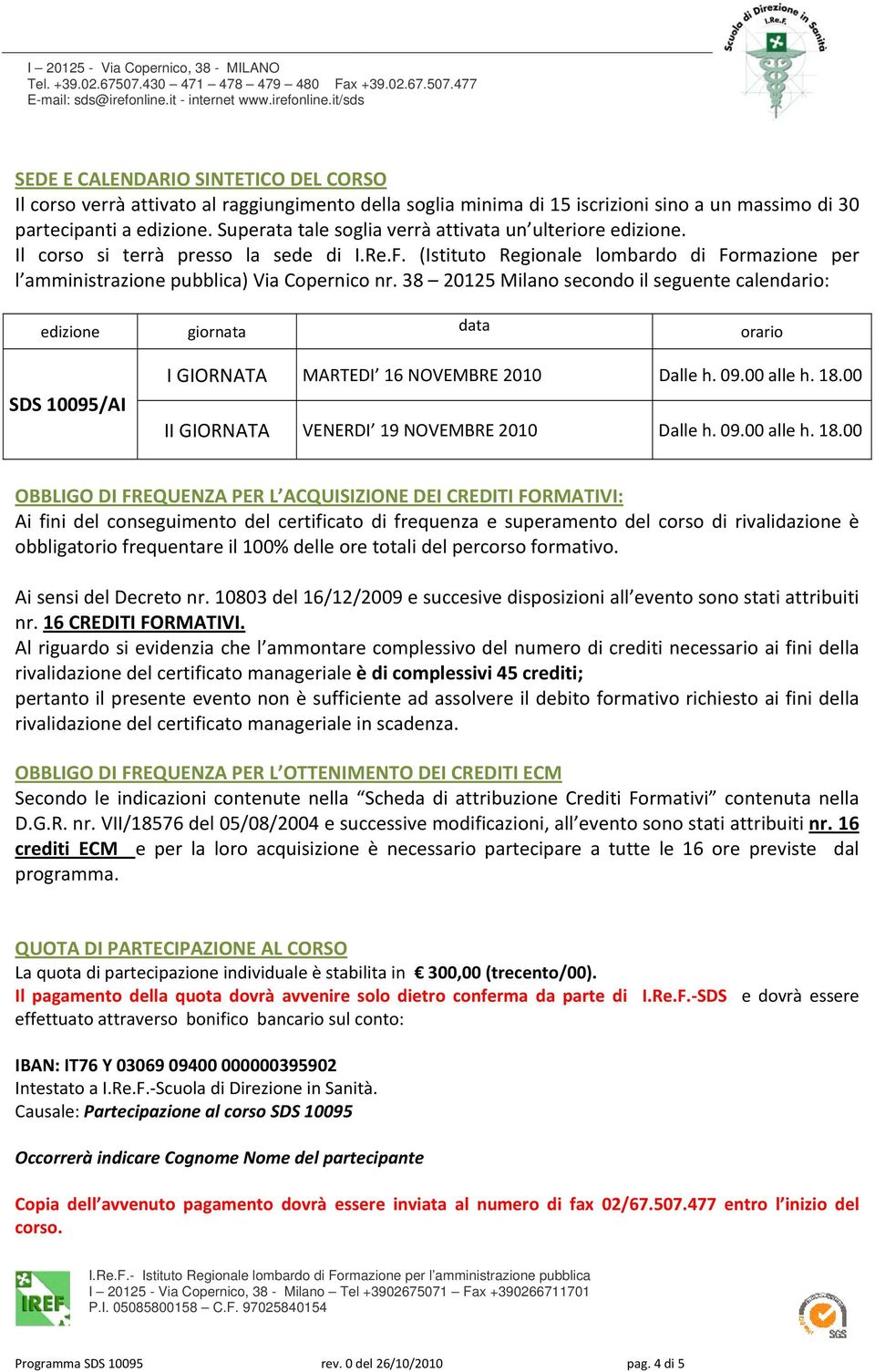 38 20125 Milano secondo il seguente calendario: edizione giornata data orario SDS 10095/AI I GIORNATA MARTEDI 16 NOVEMBRE 2010 Dalle h. 09.00 alle h. 18.