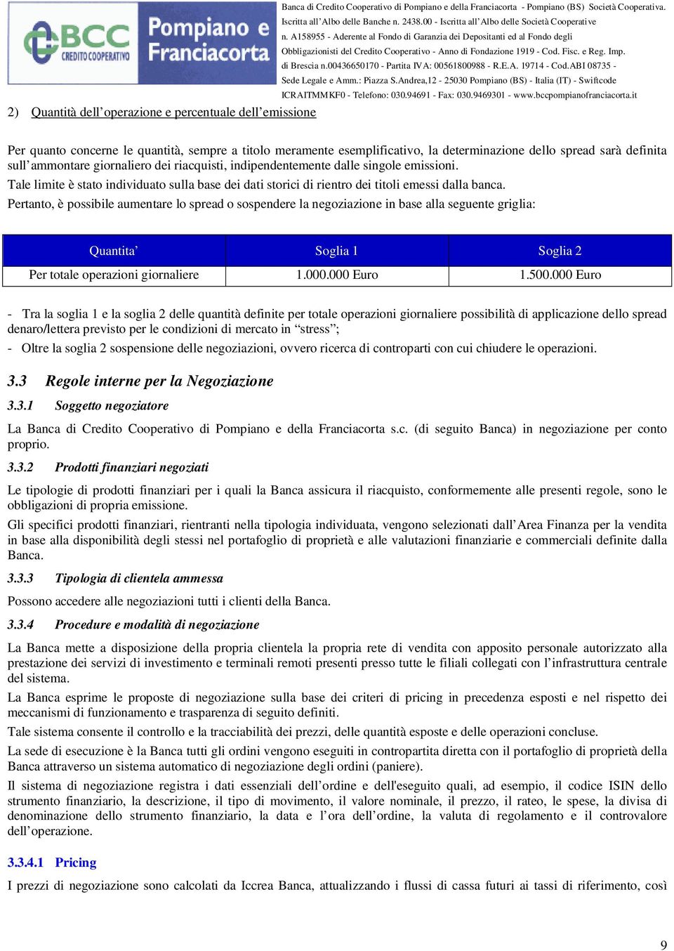 emissioni. Tale limite è stato individuato sulla base dei dati storici di rientro dei titoli emessi dalla banca.