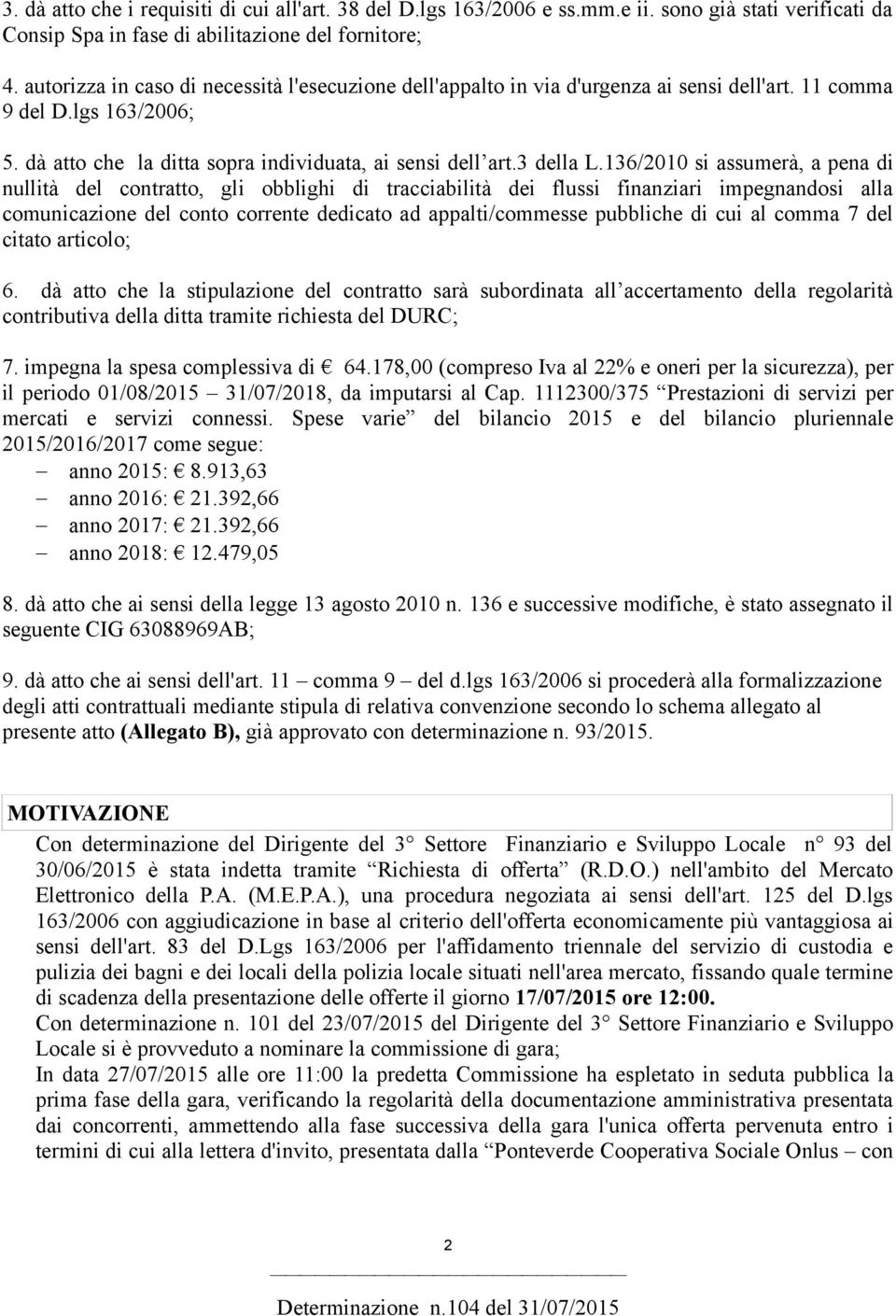 136/2010 si assumerà, a pena di nullità del contratto, gli obblighi di tracciabilità dei flussi finanziari impegnandosi alla comunicazione del conto corrente dedicato ad appalti/commesse pubbliche di