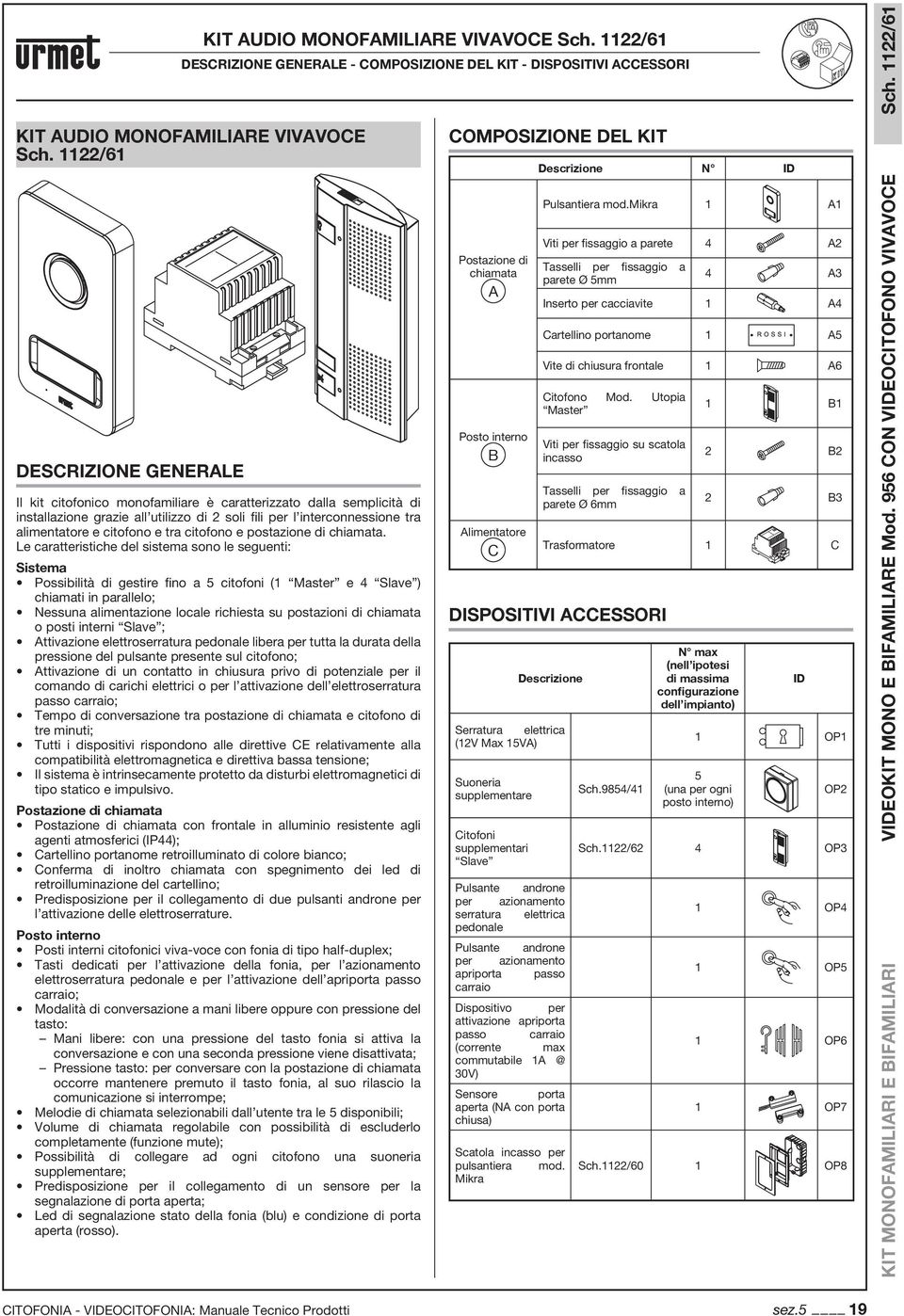 /6 DESCRIZIONE GENERLE Sistema Postazione di chiamata Posto interno COMPOSIZIONE DEL KIT B C Descrizione N