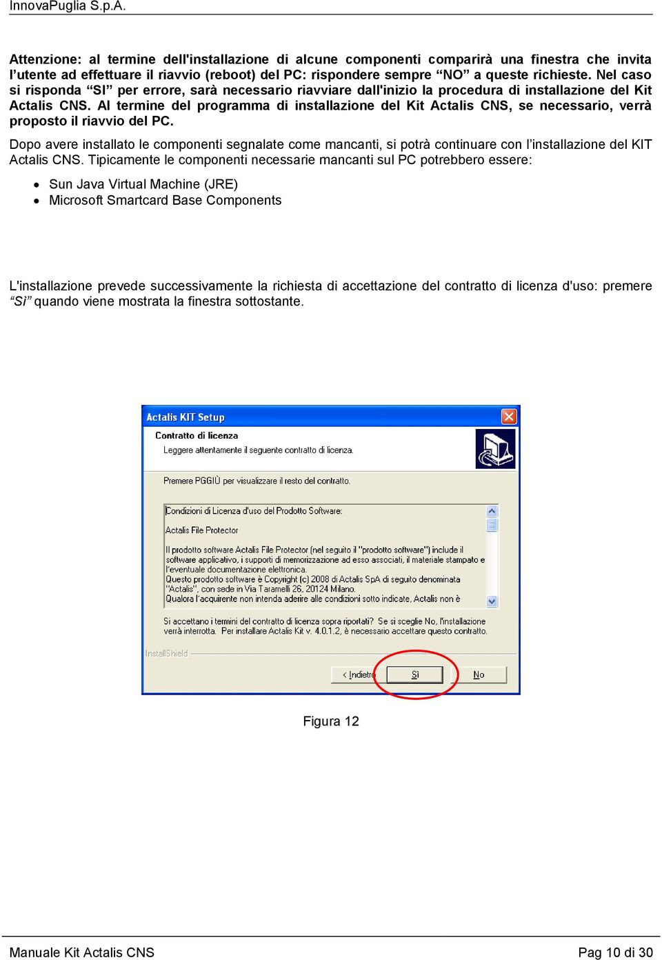 Al termine del programma di installazione del Kit Actalis CNS, se necessario, verrà proposto il riavvio del PC.