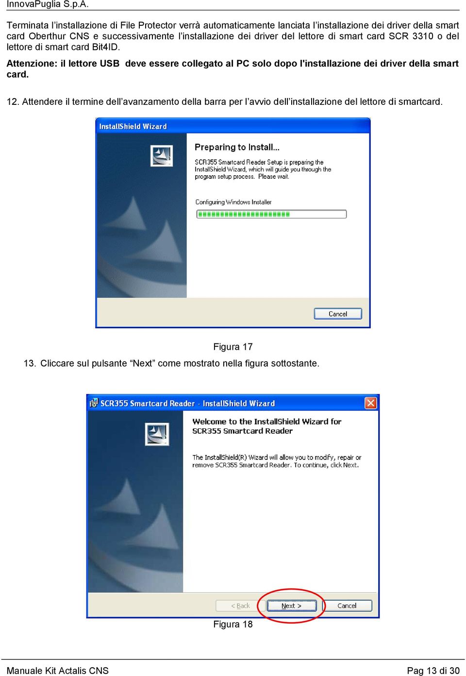 Attenzione: il lettore USB deve essere collegato al PC solo dopo l'installazione dei driver della smart card. 12.