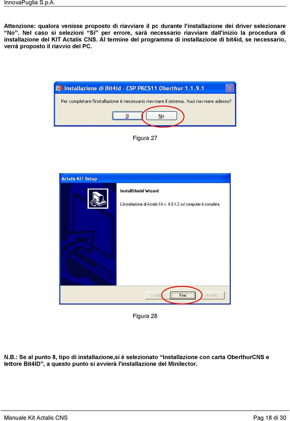 Al termine del programma di installazione di bit4id, se necessario, verrà proposto il riavvio del PC. Figura 27 Figura 28 N.B.