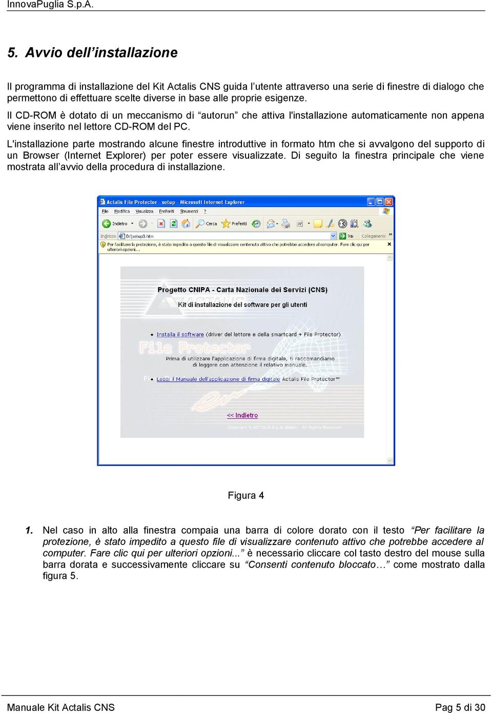 L'installazione parte mostrando alcune finestre introduttive in formato htm che si avvalgono del supporto di un Browser (Internet Explorer) per poter essere visualizzate.