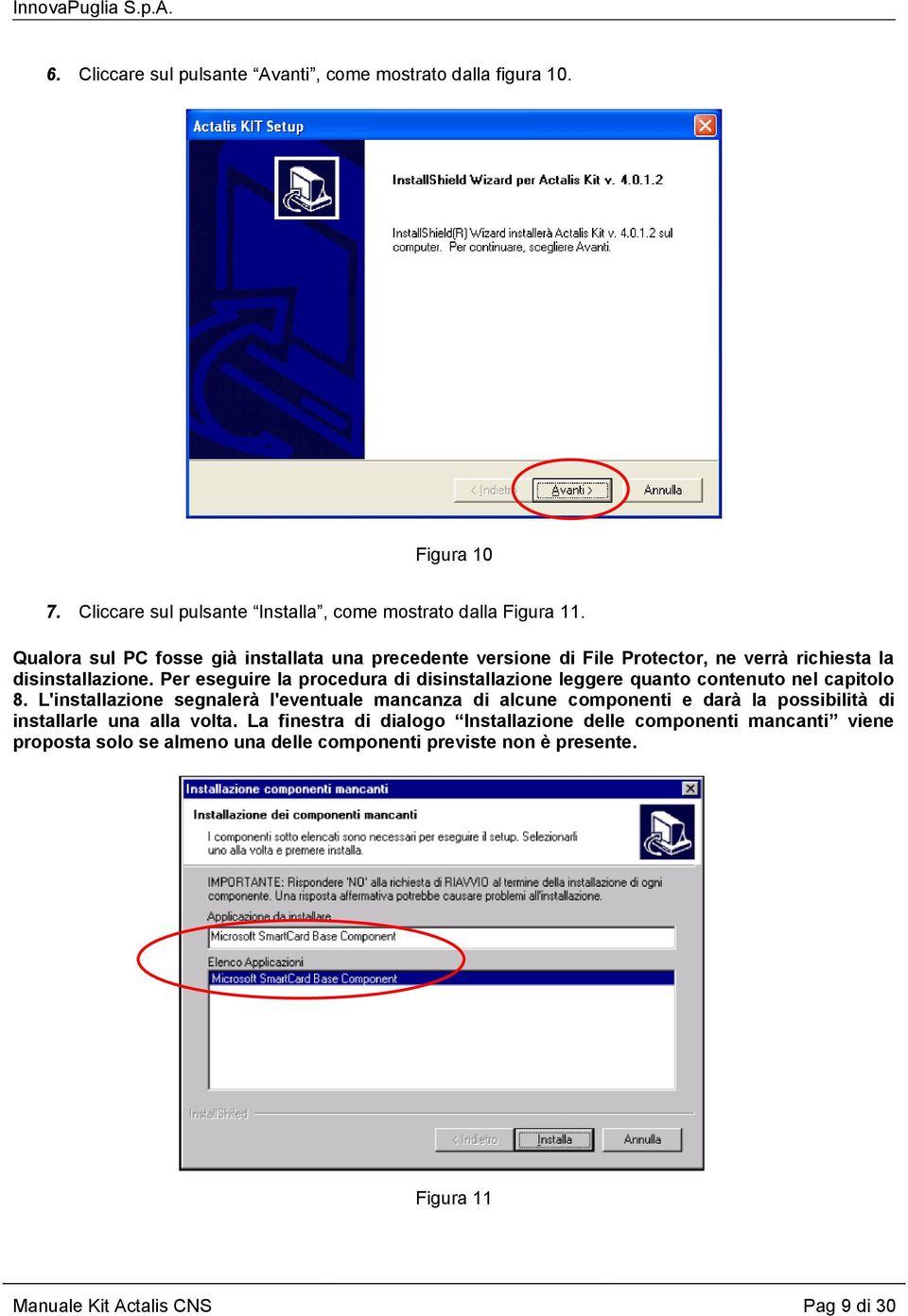 Per eseguire la procedura di disinstallazione leggere quanto contenuto nel capitolo 8.