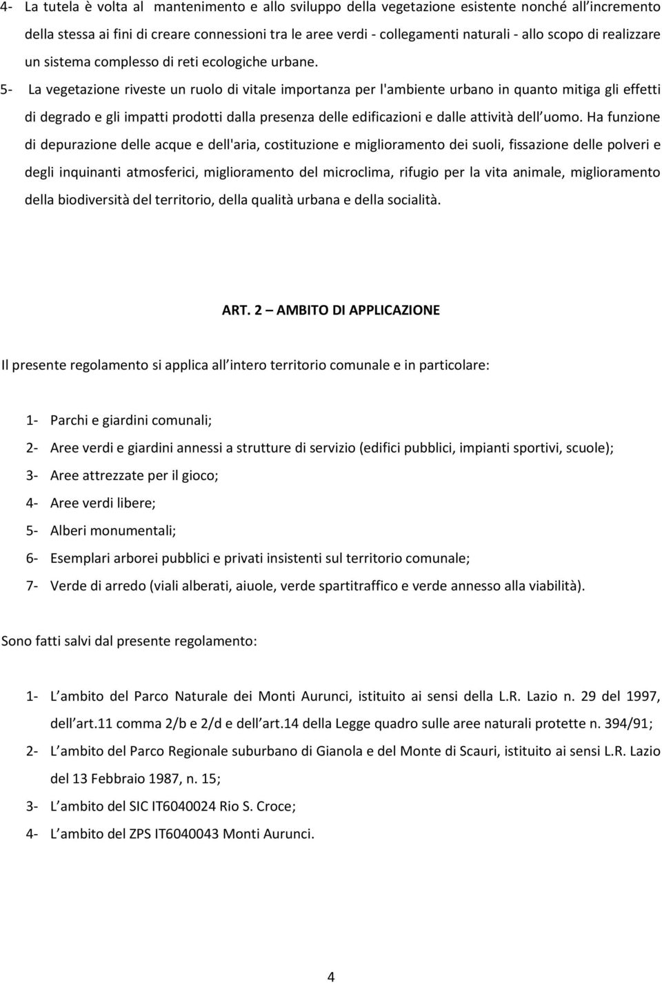 5- La vegetazione riveste un ruolo di vitale importanza per l'ambiente urbano in quanto mitiga gli effetti di degrado e gli impatti prodotti dalla presenza delle edificazioni e dalle attività dell