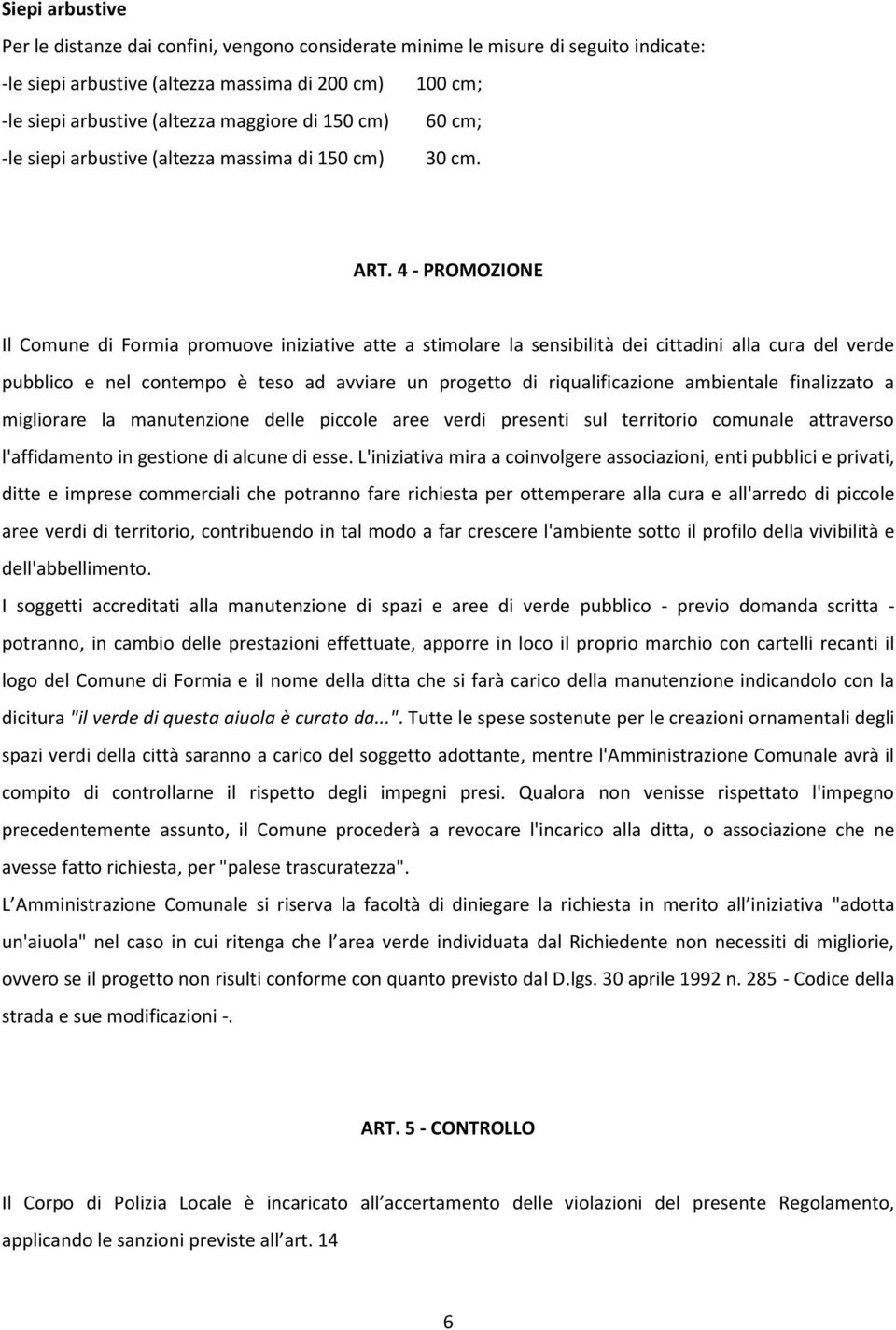 4 - PROMOZIONE Il Comune di Formia promuove iniziative atte a stimolare la sensibilità dei cittadini alla cura del verde pubblico e nel contempo è teso ad avviare un progetto di riqualificazione