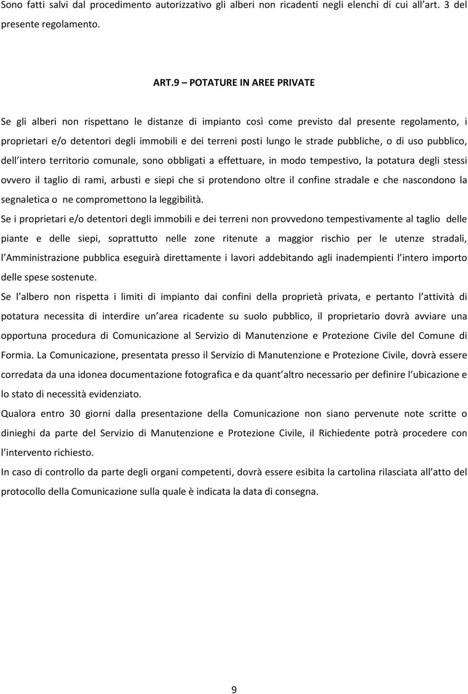 strade pubbliche, o di uso pubblico, dell intero territorio comunale, sono obbligati a effettuare, in modo tempestivo, la potatura degli stessi ovvero il taglio di rami, arbusti e siepi che si