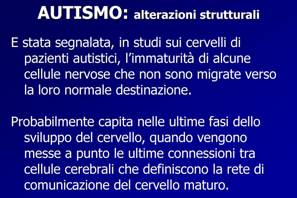 Probabilmente capita nelle ultime fasi dello sviluppo del cervello, quando vengono messe a punto